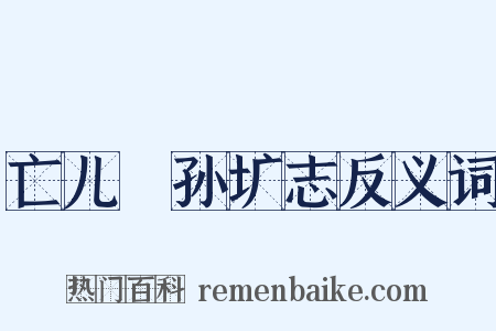 亡儿䎖孙圹志反义词是什么意思的图片
